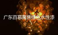 广东百慕聚焦绿色水性漆 响应“中国制造”的品质革命