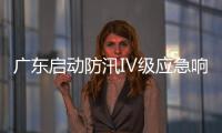 广东启动防汛Ⅳ级应急响应
	，暴雨天气如何应对？戳指南→