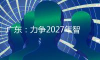 广东：力争2027年智能机器人产业规模达1500亿元
�！