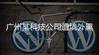 广州某科技公司遭境外黑客网络攻击，​警方立案调查