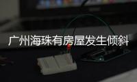 广州海珠有房屋发生倾斜？官方�：人员全部撤离
，持续加强安全检测