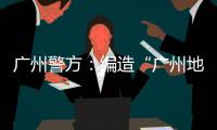 广州警方
：编造“广州地铁遭恐怖袭击”谣言嫌疑人被抓获