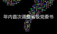 年内首次调整省级党委书记
，他们上任后调研的第一站