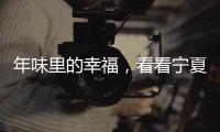 年味里的幸福，看看宁夏脱贫“第一年”