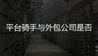 平台骑手与外包公司是否有劳动关系	？法院案例库最新案例明确