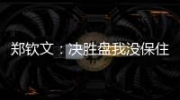 郑钦文：决胜盘我没保住发球局直接0比3落后�，非常可惜