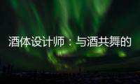 酒体设计师	：与酒共舞的人