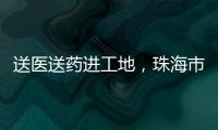 送医送药进工地�	，珠海市关爱协会为建筑工人送去夏日关怀