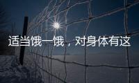 适当饿一饿，对身体有这些好处→
