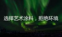 选择艺术涂料�，拒绝环境污染，赢得家人健康!