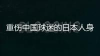 重伤中国球迷的日本人身份曝光：53岁大叔	，土木工程工人一身肌肉