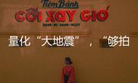 量化“大地震”	�，“够拍几部《繁花》？”