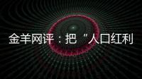金羊网评：把“人口红利”转化为“发展红利”