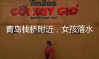 青岛栈桥附近	，女孩落水挣扎起伏，57岁“玉米姐”跳海1分钟拽回！