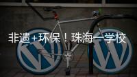 非遗+环保�！珠海一学校作品获四市环保大赛一等奖