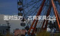 面对压力，古典家具企业应增加市场品牌份额