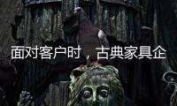 面对客户时，古典家具企业要成功营销产品