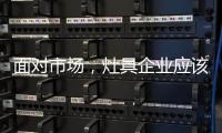 面对市场
，灶具企业应该先谋定而后动