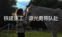 铁建重工
：谭光勇带队赴楚湘建工开展学习交流