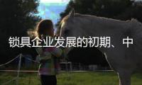 锁具企业发展的初期、中期�、后期是怎样的