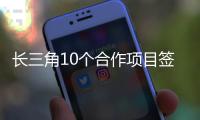 长三角10个合作项目签约