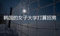 韩国的女子大学打算招男生，女学生们对此很有意见