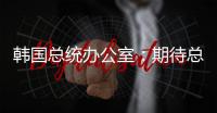 韩国总统办公室	：期待总统尽快复职