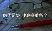 韩国足协
�：K联赛准备全面引入VAR判罚结果场内播报系统