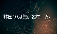 韩国10月集训名单：孙兴慜金玟哉缺席