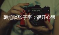 韩旭谈张子宇
：很开心跟比自己高那么多的人同台竞技