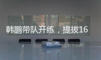 韩鹏带队开练，提拔16场5球中乙新星，泰山队步入正轨
	，等U22众将