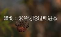 隆戈：米兰讨论过引进杰克逊但交易不可行，正寻找吉鲁类型前锋