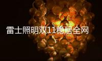 雷士照明双11稳居全网销量榜首
，彰显照明行业领导者品牌实力
