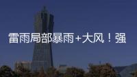 雷雨局部暴雨+大风！强对流天气12日将影响珠海→