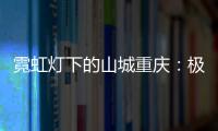 霓虹灯下的山城重庆
：极具东方烟火气的赛博朋克城市叙事
