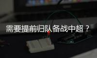 需要提前归队备战中超？陈晋一	：我不清楚，我需要打电话问