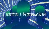 门线救险！韩国女足姜綵林头球险些得手
，潘红艳迅速回追将球扑出
