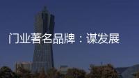 门业著名品牌：谋发展 应抓住“标准”和“文化”
