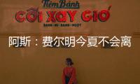 阿斯：费尔明今夏不会离队，弗里克认为他是非卖品