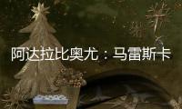 阿达拉比奥尤：马雷斯卡很注意给我们安排休息，佩德罗已完全融入