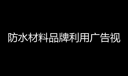 提升品牌在当时的防水影响力
