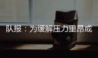 队报	�
：为缓解压力里昂或将出售卢卡斯