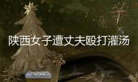 陕西女子遭丈夫殴打灌汤致死，检方建议定罪“故意杀人”
