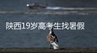 陕西19岁高考生找暑假工失联，家人多次接到电话称花20万可救出	，怀疑被诱骗至缅甸