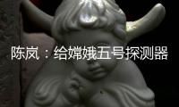 陈岚：给嫦娥五号探测器配上“手机”