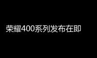 荣耀400系列发布在即 全系标配2亿像素主摄