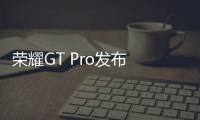 荣耀GT Pro发布 电竞性能首发骁龙8至尊领先版