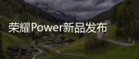 荣耀Power新品发布会4月15日举办：轻装全能，破界而生