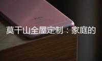 莫干山全屋定制
�：家庭的香气 藏在每一寸空间里