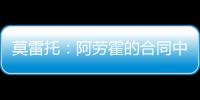 莫雷托：阿劳霍的合同中有6000万欧解约金，尤文尚未与其接触